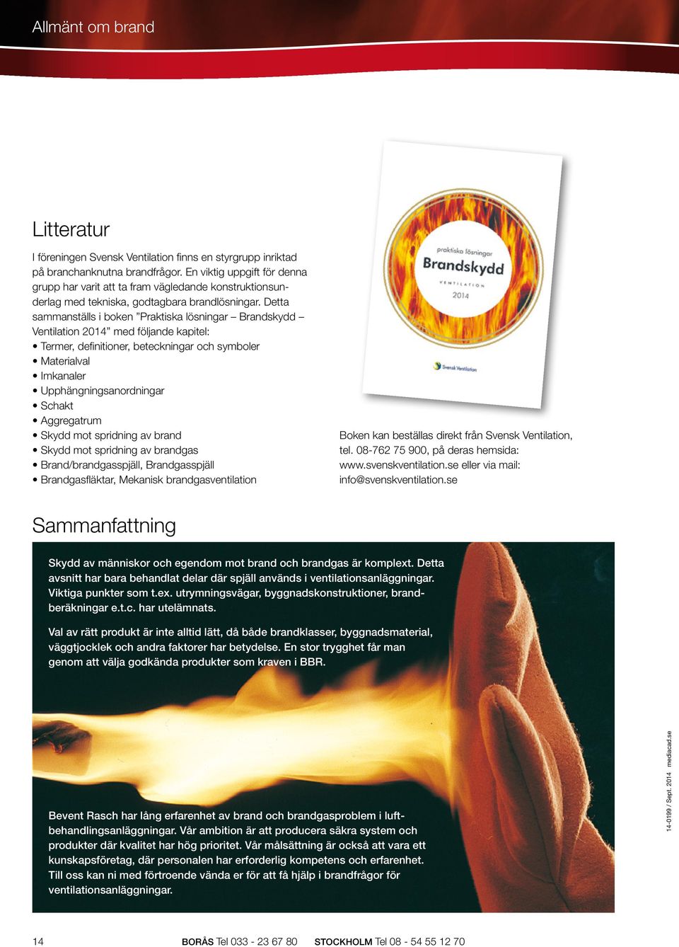 Detta sammanställs i boken Praktiska lösningar Brandskydd Ventilation 2014 med följande kapitel: Termer, definitioner, beteckningar och symboler Materialval Imkanaler Upphängningsanordningar Schakt