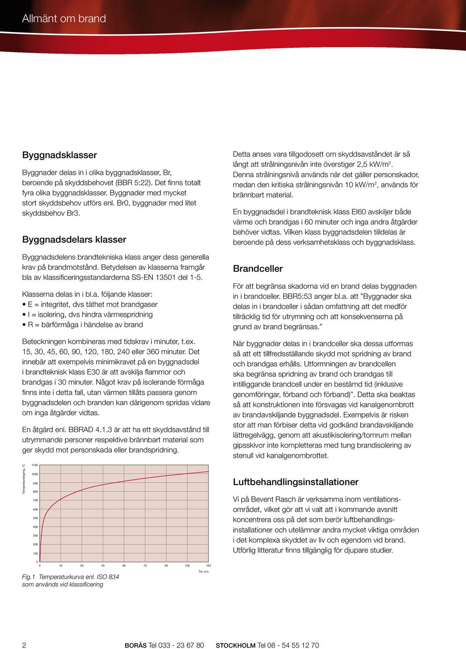 Betydelsen av klasserna framgår bla av klassificeringsstandarderna SS-EN 13501 del 1-5. Klasserna delas in i bl.a. följande klasser: E = integritet, dvs täthet mot brandgaser I = isolering, dvs hindra värmespridning R = bärförmåga i händelse av brand Beteckningen kombineras med tidskrav i minuter, t.