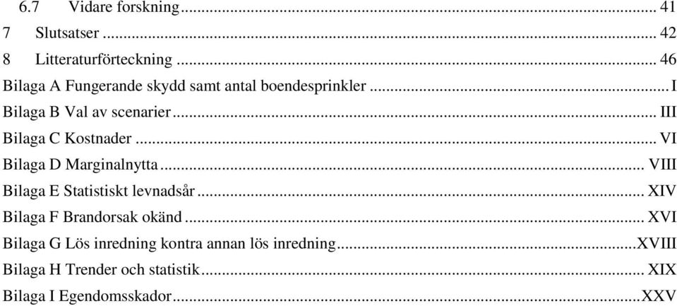 .. III Bilaga C Kostnader... VI Bilaga D Marginalnytta... VIII Bilaga E Statistiskt levnadsår.