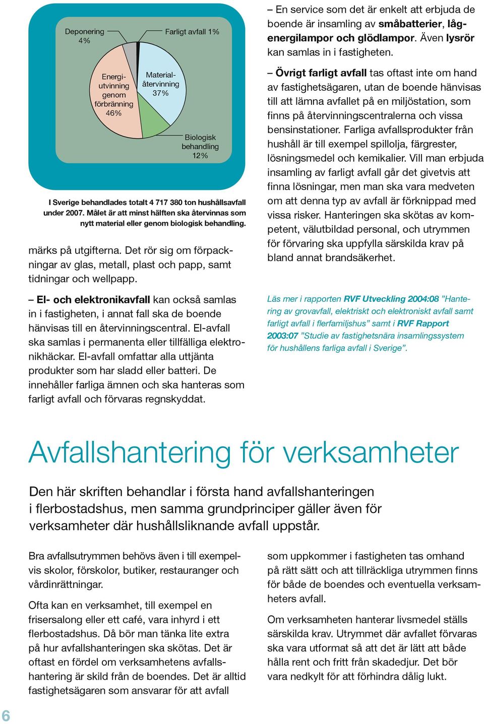 Målet är att minst hälften ska återvinnas som nytt material eller genom biologisk behandling. märks på utgifterna.