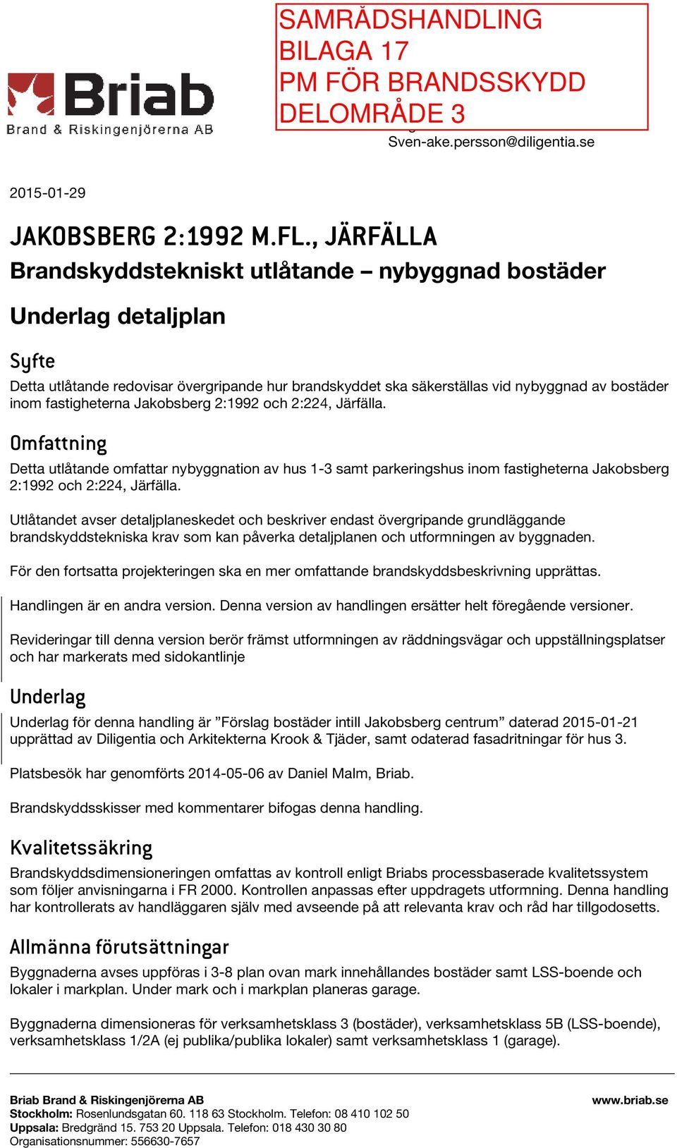 fastigheterna Jakobsberg 2:1992 och 2:224, Järfälla. Omfattning Detta utlåtande omfattar nybyggnation av hus 1-3 samt parkeringshus inom fastigheterna Jakobsberg 2:1992 och 2:224, Järfälla.