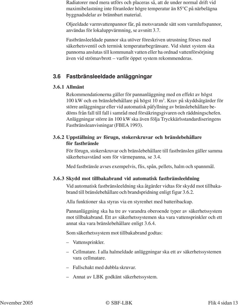Fastbränsleeldade pannor ska utöver föreskriven utrustning förses med säkerhetsventil och termisk temperaturbegränsare.