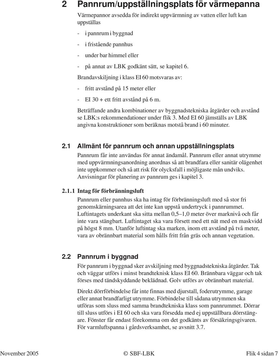 Beträffande andra kombinationer av byggnadstekniska åtgärder och avstånd se LBK:s rekommendationer under flik 3.