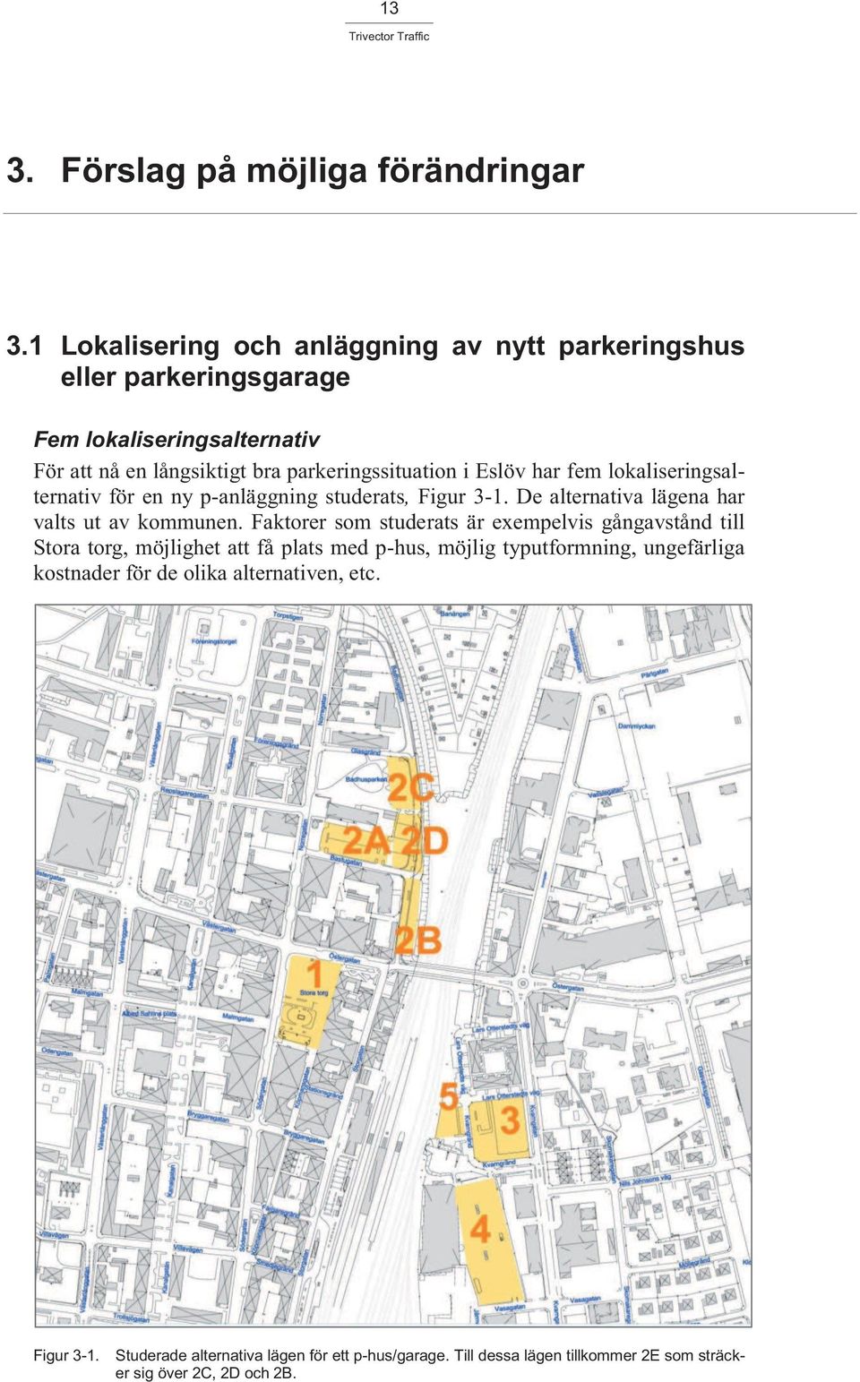 Eslöv har fem lokaliseringsalternativ för en ny p-anläggning studerats, Figur 3-1. De alternativa lägena har valts ut av kommunen.
