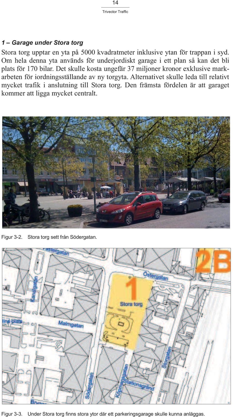 Det skulle kosta ungefär 37 miljoner kronor exklusive markarbeten för iordningsställande av ny torgyta.