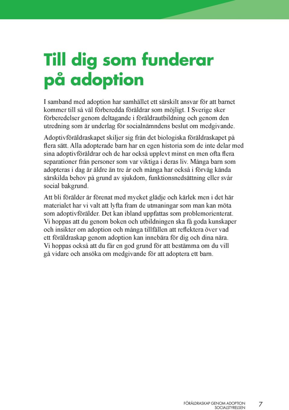 Adoptivföräldraskapet skiljer sig från det biologiska föräldraskapet på flera sätt.