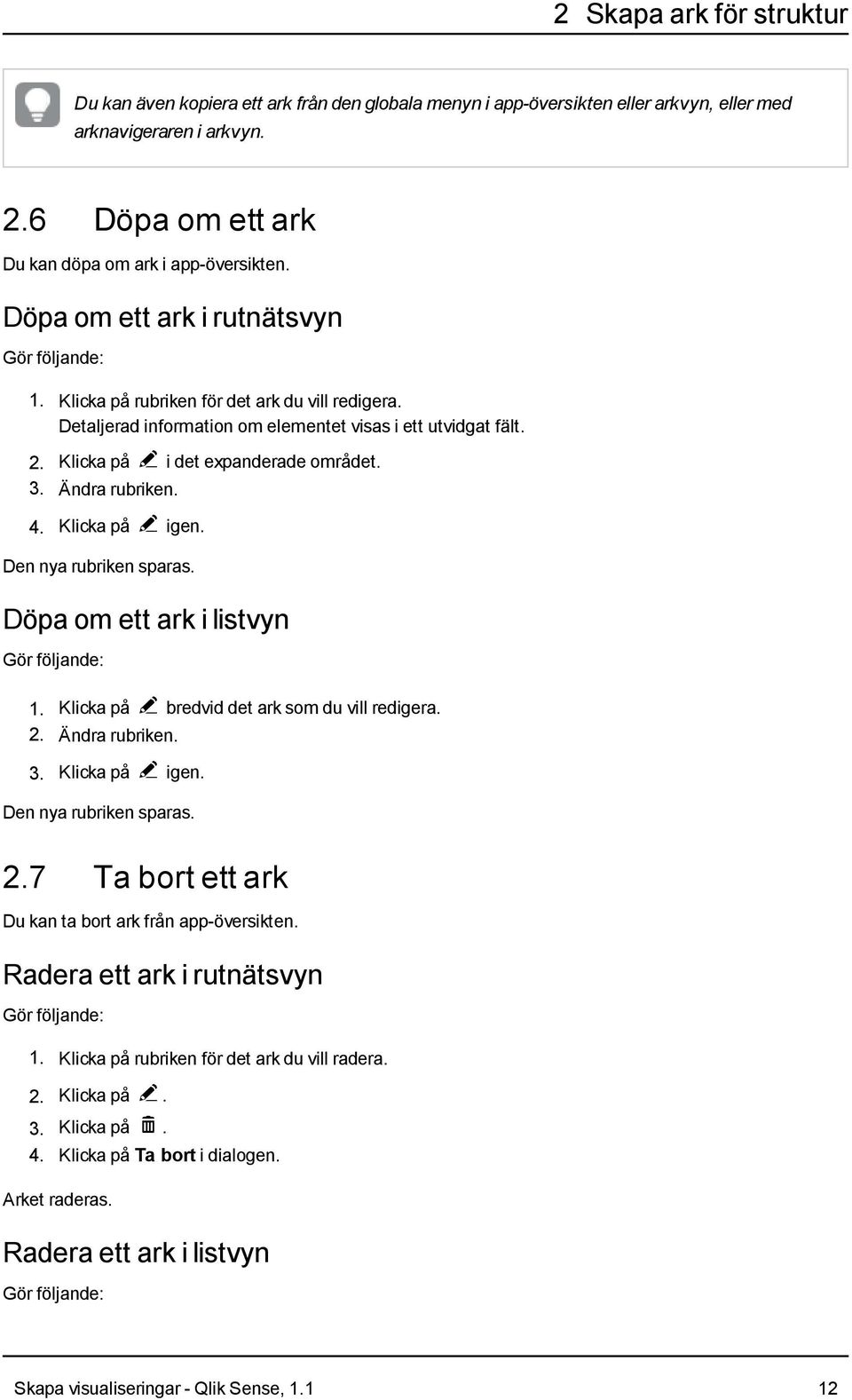 Ändra rubriken. 4. Klicka på @ igen. Den nya rubriken sparas. Döpa om ett ark i listvyn 1. Klicka på @ bredvid det ark som du vill redigera. 2. Ändra rubriken. 3. Klicka på @ igen. Den nya rubriken sparas. 2.7 Ta bort ett ark Du kan ta bort ark från app-översikten.