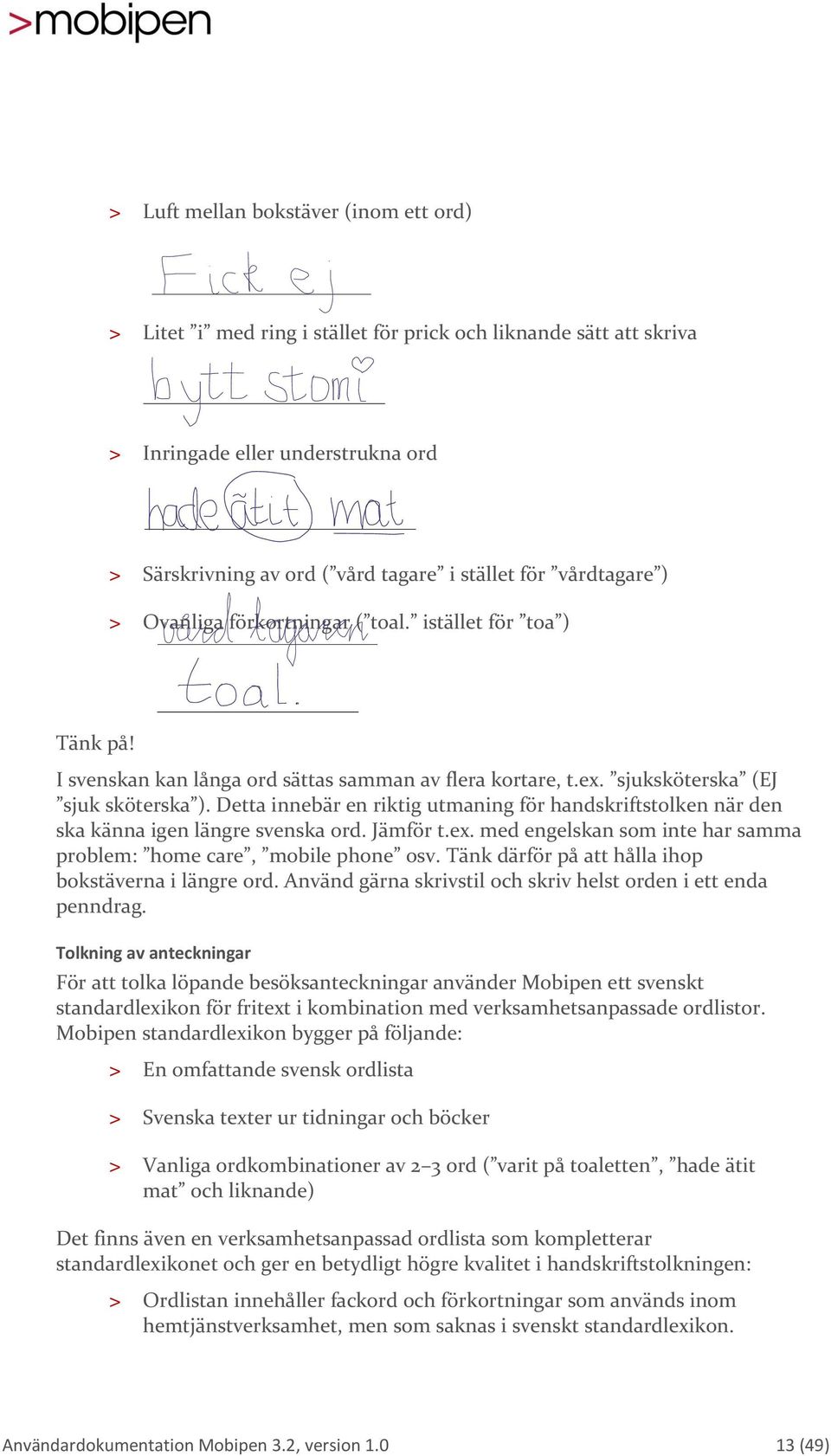 Detta innebär en riktig utmaning för handskriftstolken när den ska känna igen längre svenska ord. Jämför t.ex. med engelskan som inte har samma problem: home care, mobile phone osv.