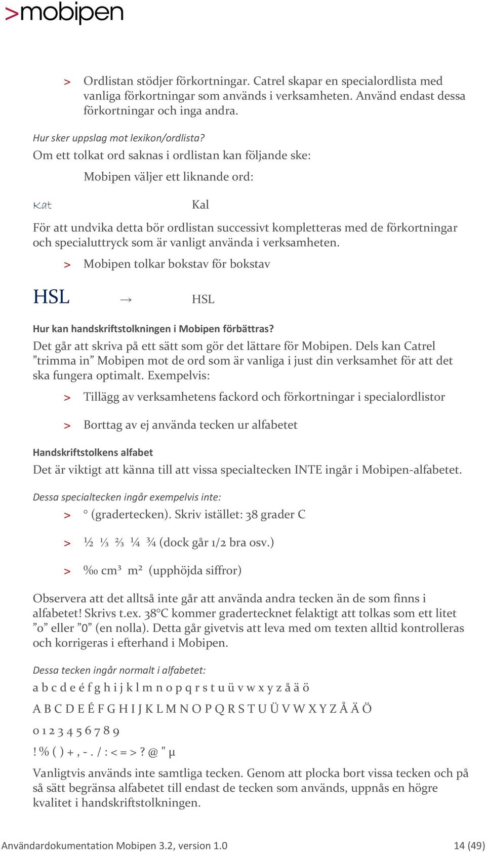 Om ett tolkat ord saknas i ordlistan kan följande ske: Mobipen väljer ett liknande ord: Kat Kal För att undvika detta bör ordlistan successivt kompletteras med de förkortningar och specialuttryck som