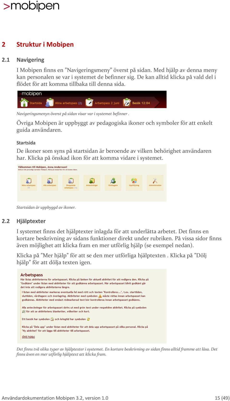 Övriga Mobipen är uppbyggt av pedagogiska ikoner och symboler för att enkelt guida användaren. Startsida De ikoner som syns på startsidan är beroende av vilken behörighet användaren har.