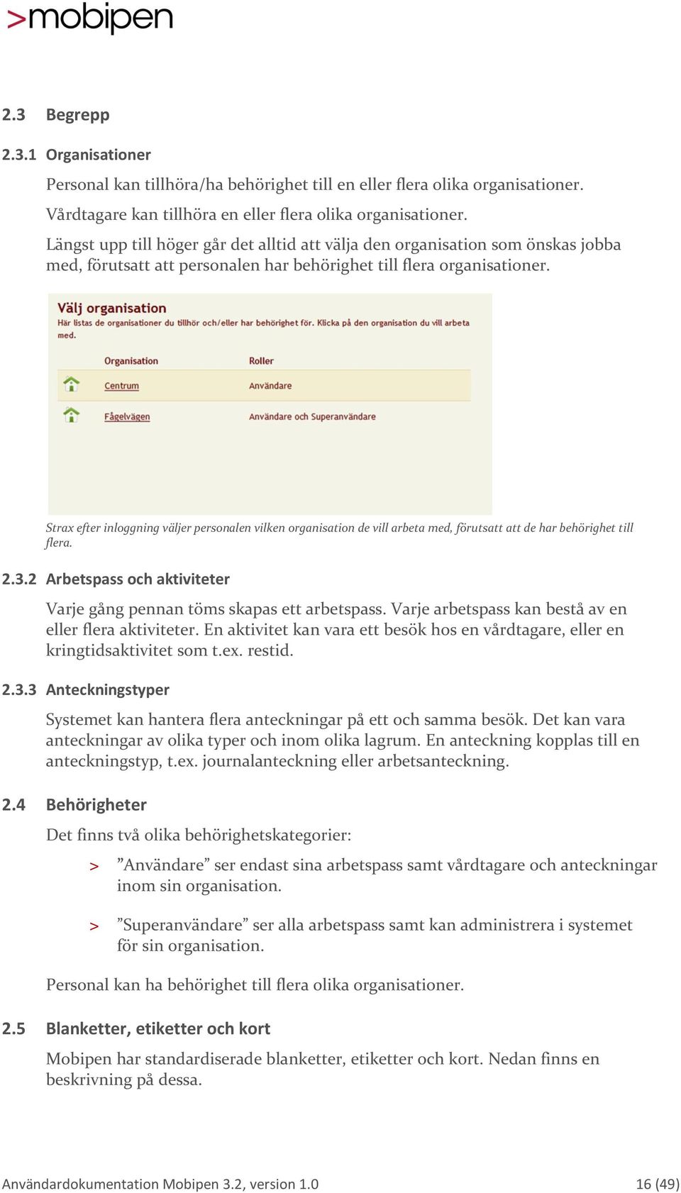 Strax efter inloggning väljer personalen vilken organisation de vill arbeta med, förutsatt att de har behörighet till flera. 2.3.