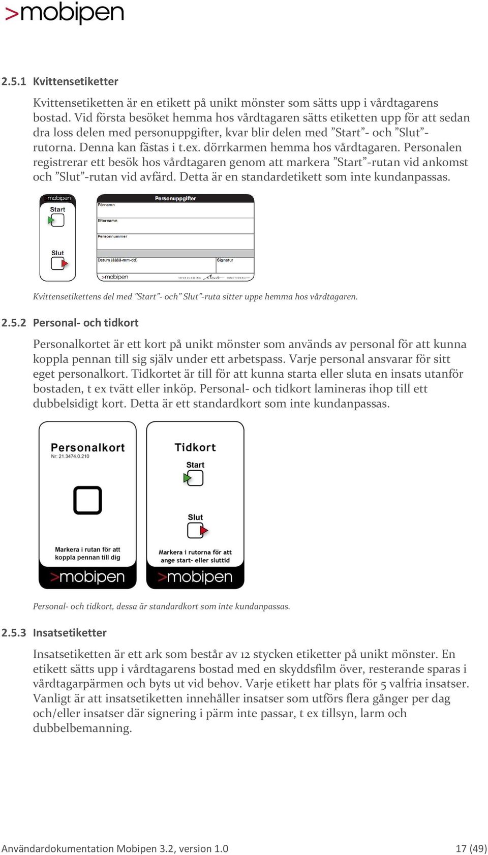 dörrkarmen hemma hos vårdtagaren. Personalen registrerar ett besök hos vårdtagaren genom att markera Start -rutan vid ankomst och Slut -rutan vid avfärd.