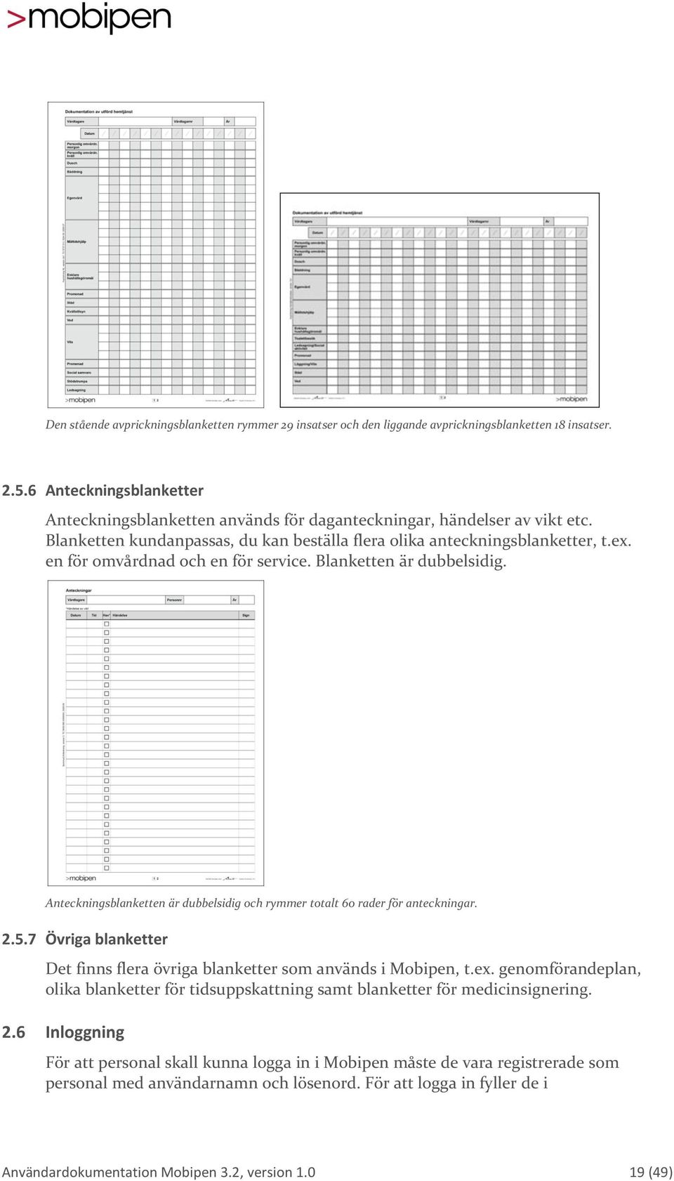 en för omvårdnad och en för service. Blanketten är dubbelsidig. Anteckningsblanketten är dubbelsidig och rymmer totalt 60 rader för anteckningar. 2.5.