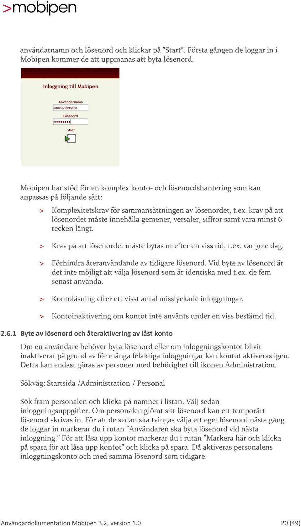 > Krav på att lösenordet måste bytas ut efter en viss tid, t.ex. var 30:e dag. > Förhindra återanvändande av tidigare lösenord.