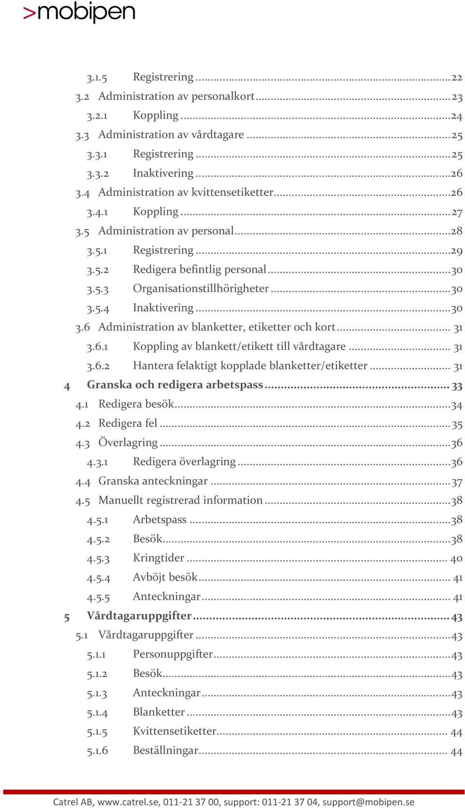 .. 30 3.5.4 Inaktivering... 30 3.6 Administration av blanketter, etiketter och kort... 31 3.6.1 Koppling av blankett/etikett till vårdtagare... 31 3.6.2 Hantera felaktigt kopplade blanketter/etiketter.