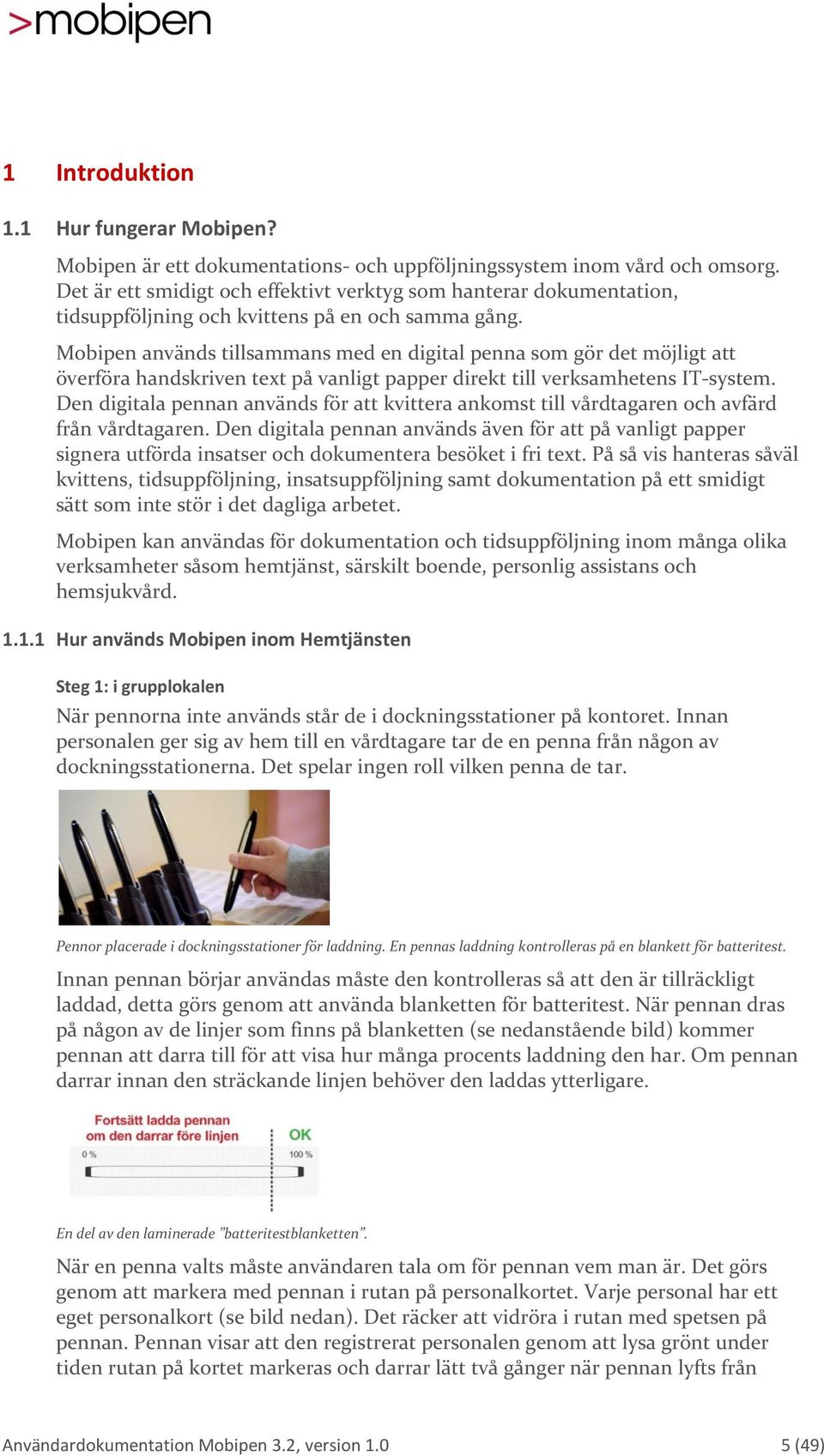 Mobipen används tillsammans med en digital penna som gör det möjligt att överföra handskriven text på vanligt papper direkt till verksamhetens IT-system.