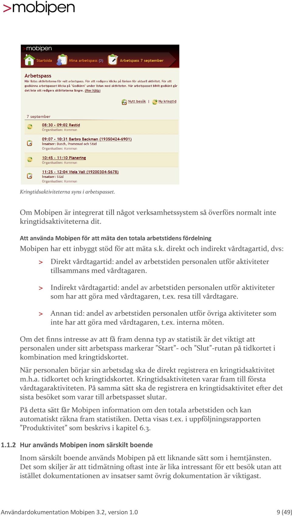 direkt och indirekt vårdtagartid, dvs: > Direkt vårdtagartid: andel av arbetstiden personalen utför aktiviteter tillsammans med vårdtagaren.