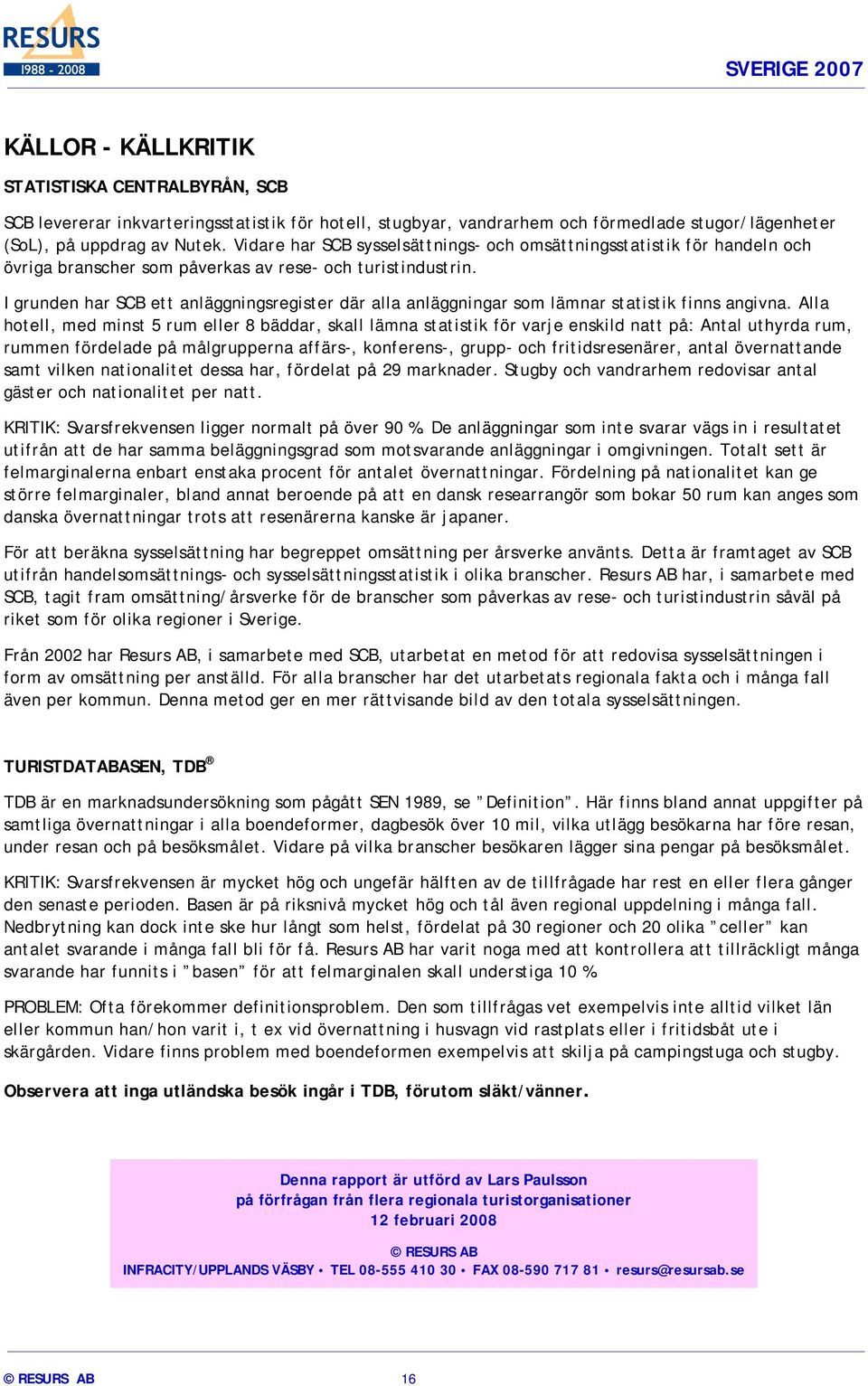 I grunden har SCB ett anläggningsregister där alla anläggningar som lämnar statistik finns angivna.