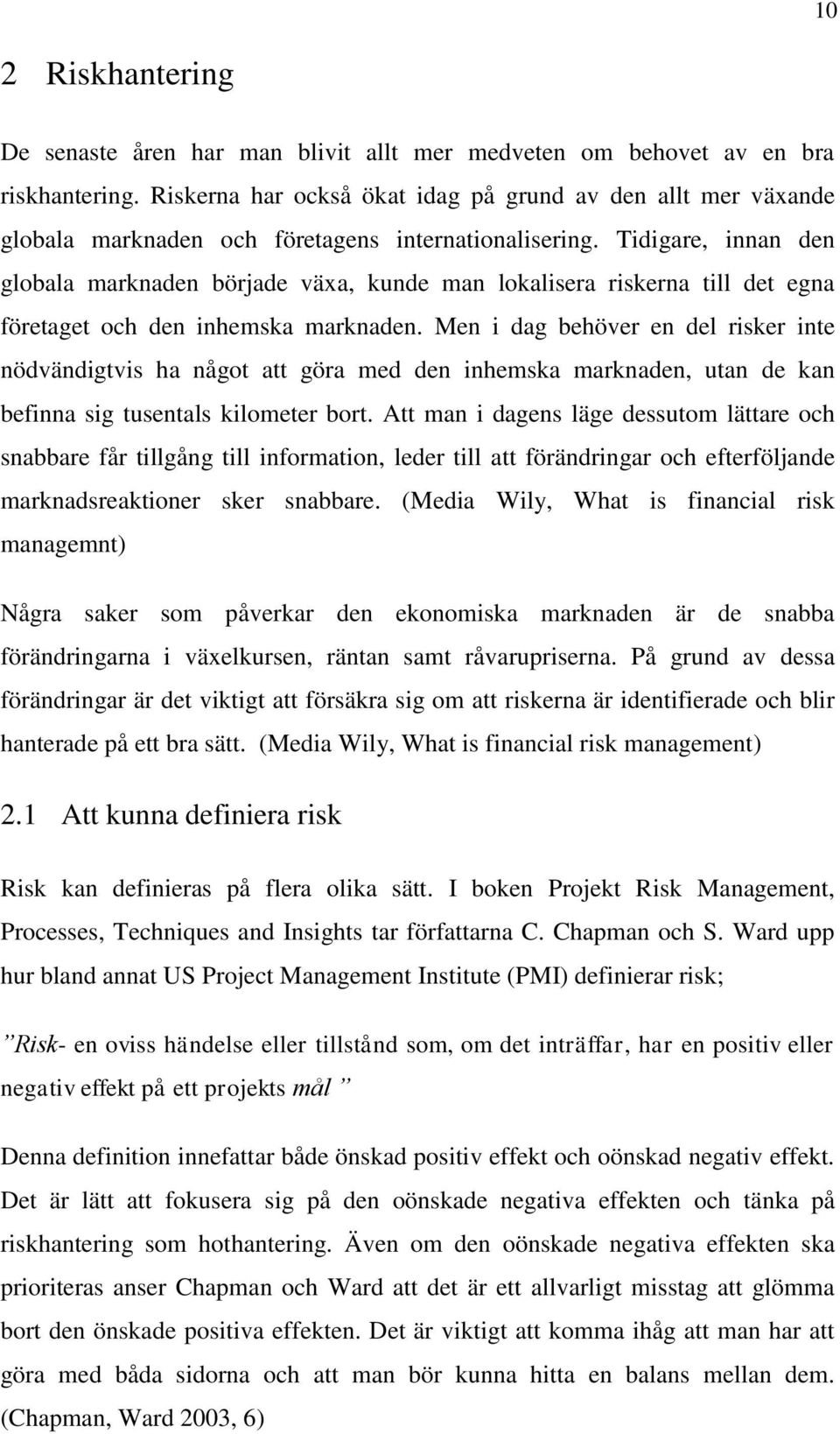 Tidigare, innan den globala marknaden började växa, kunde man lokalisera riskerna till det egna företaget och den inhemska marknaden.