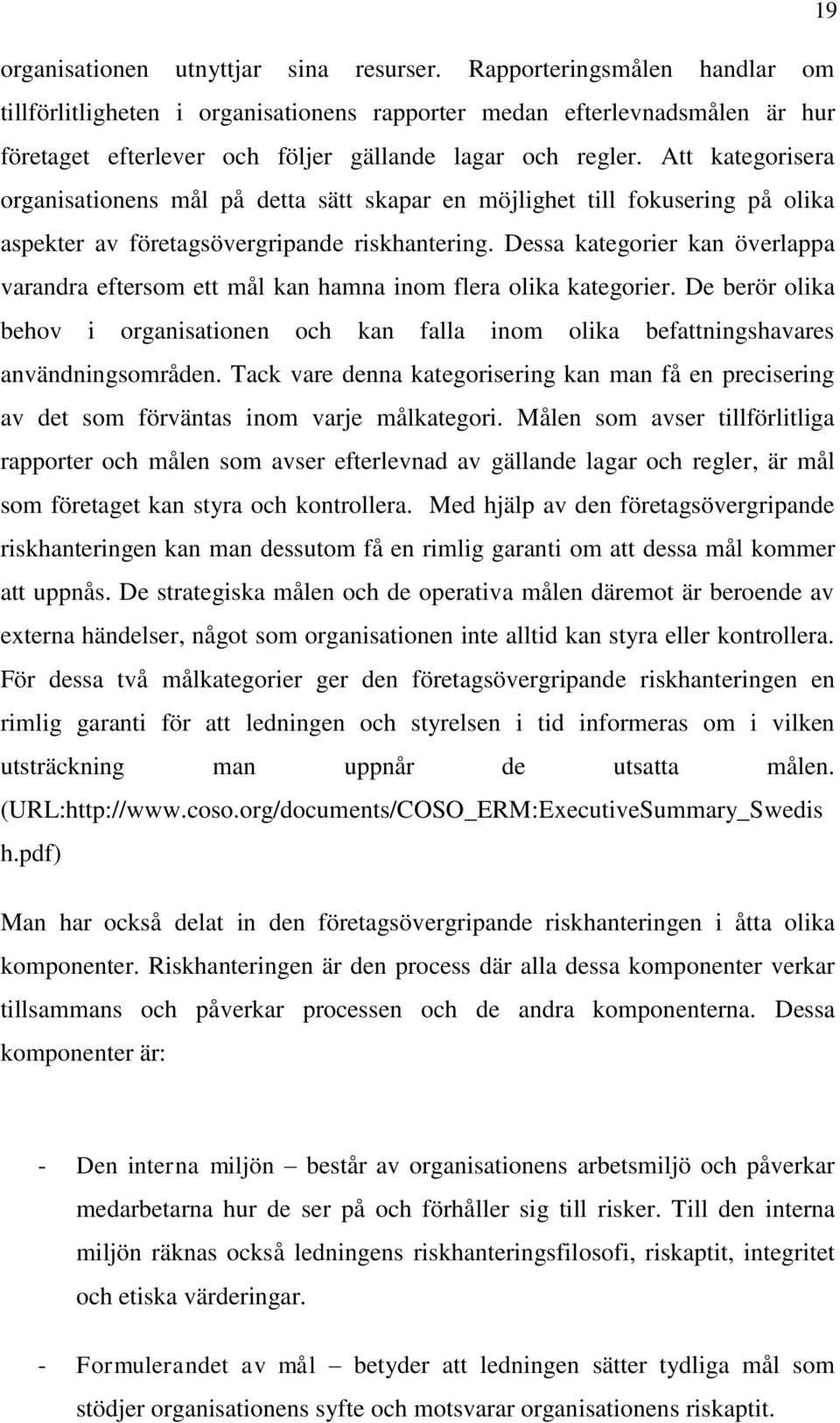 Att kategorisera organisationens mål på detta sätt skapar en möjlighet till fokusering på olika aspekter av företagsövergripande riskhantering.