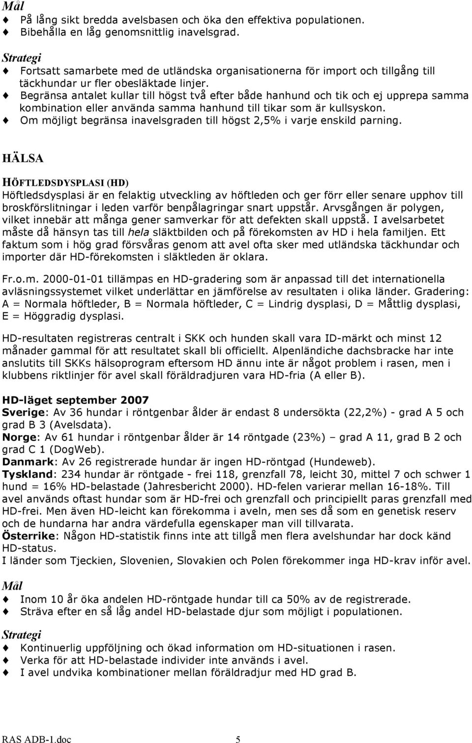 Begränsa antalet kullar till högst två efter både hanhund och tik och ej upprepa samma kombination eller använda samma hanhund till tikar som är kullsyskon.