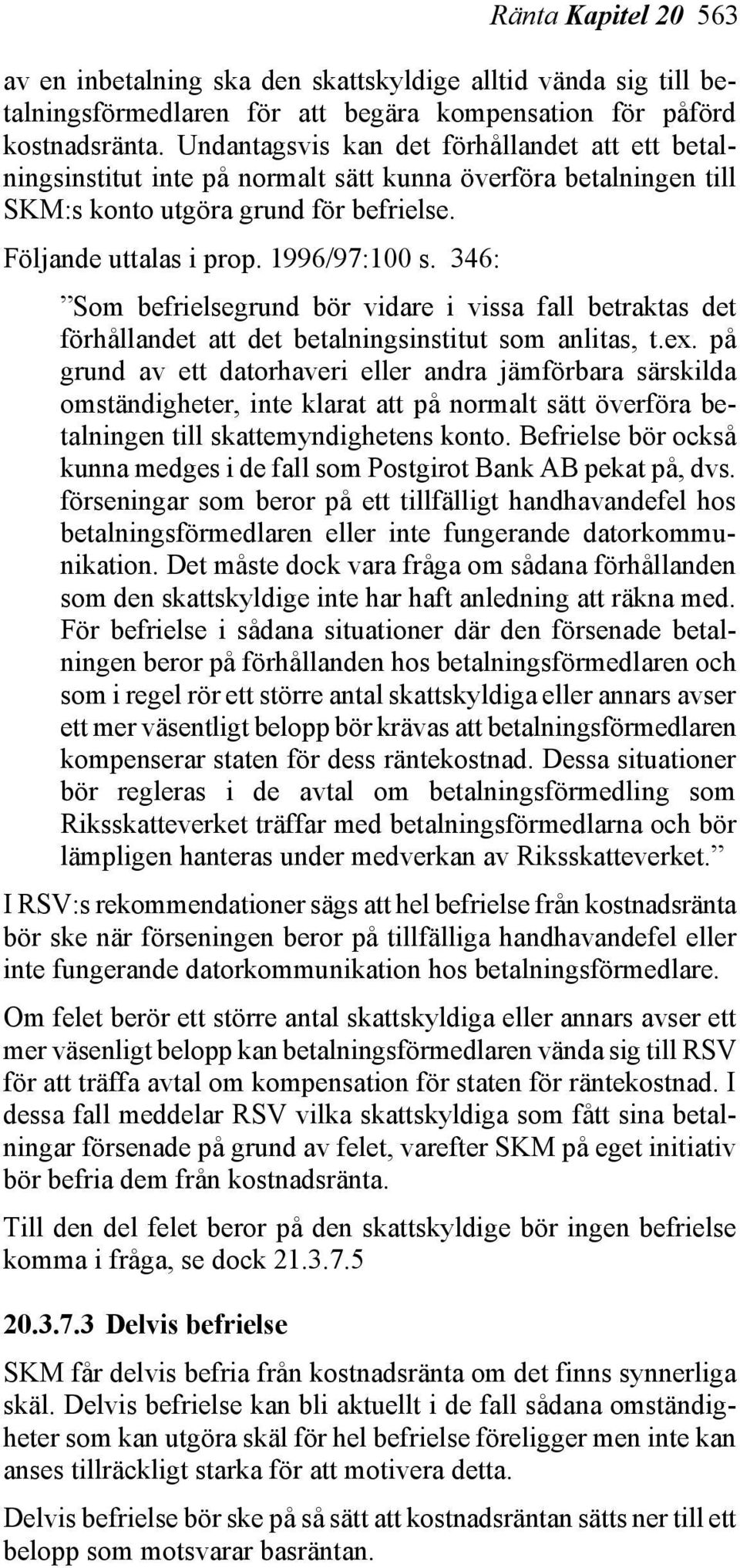 346: Som befrielsegrund bör vidare i vissa fall betraktas det förhållandet att det betalningsinstitut som anlitas, t.ex.