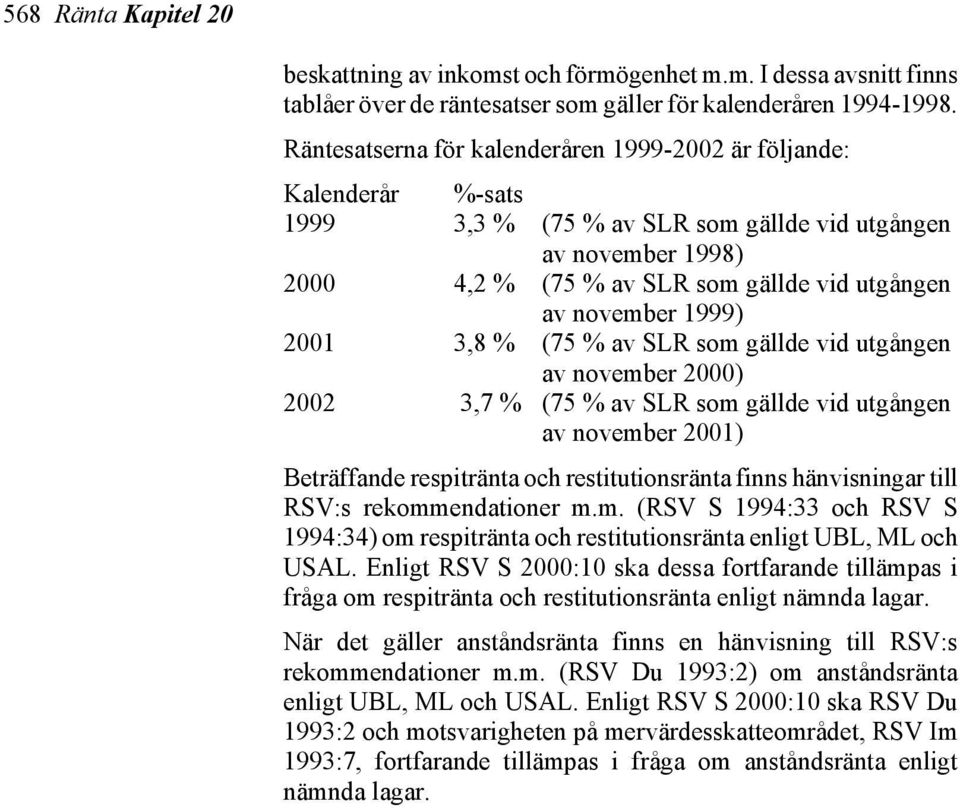 1999) 2001 3,8 % (75 % av SLR som gällde vid utgången av november 2000) 2002 3,7 % (75 % av SLR som gällde vid utgången av november 2001) Beträffande respitränta och restitutionsränta finns