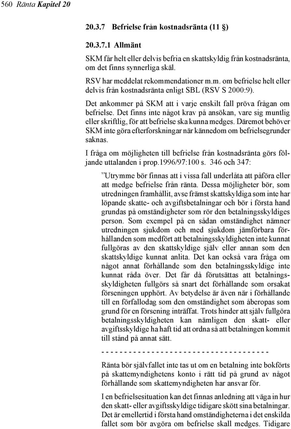 Det finns inte något krav på ansökan, vare sig muntlig eller skriftlig, för att befrielse ska kunna medges. Däremot behöver SKM inte göra efterforskningar när kännedom om befrielsegrunder saknas.