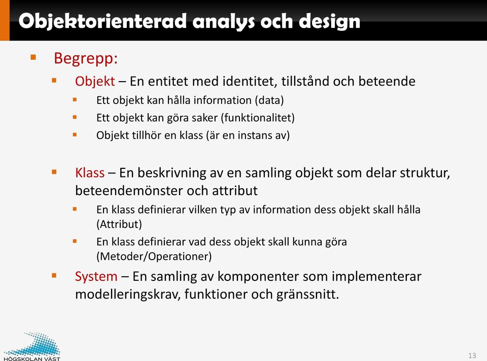 struktur, beteendemönster och attribut En klass definierar vilken typ av information dess objekt skall hålla (Attribut) En klass definierar
