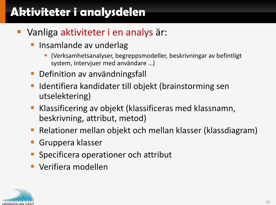objekt (brainstorming sen utselektering) Klassificering av objekt (klassificeras med klassnamn, beskrivning, attribut, metod)