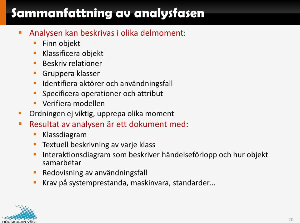 upprepa olika moment Resultat av analysen är ett dokument med: Klassdiagram Textuell beskrivning av varje klass Interaktionsdiagram