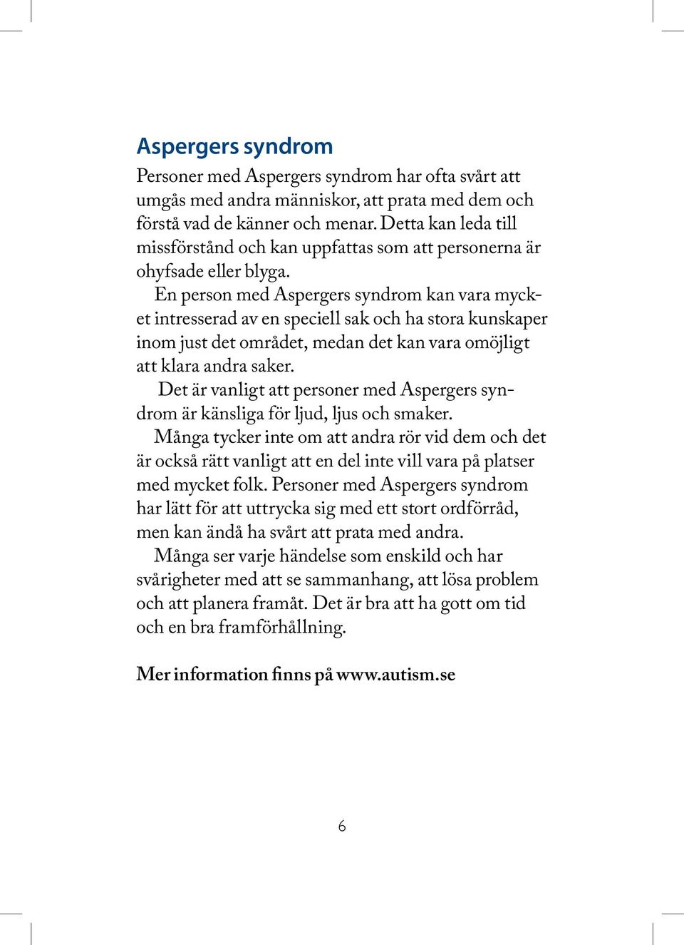 En person med Aspergers syndrom kan vara mycket intresserad av en speciell sak och ha stora kunskaper inom just det området, medan det kan vara omöjligt att klara andra saker.