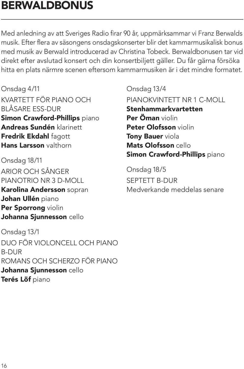Berwaldbonusen tar vid direkt efter avslutad konsert och din konsertbiljett gäller. Du får gärna försöka hitta en plats närmre scenen eftersom kammarmusiken är i det mindre formatet.