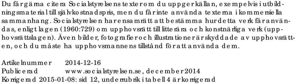 Socialstyrelsen har ensamrätt att bestämma hur detta verk får användas, enligt lagen (1960:729) om upphovsrätt till litterära och konstnärliga verk