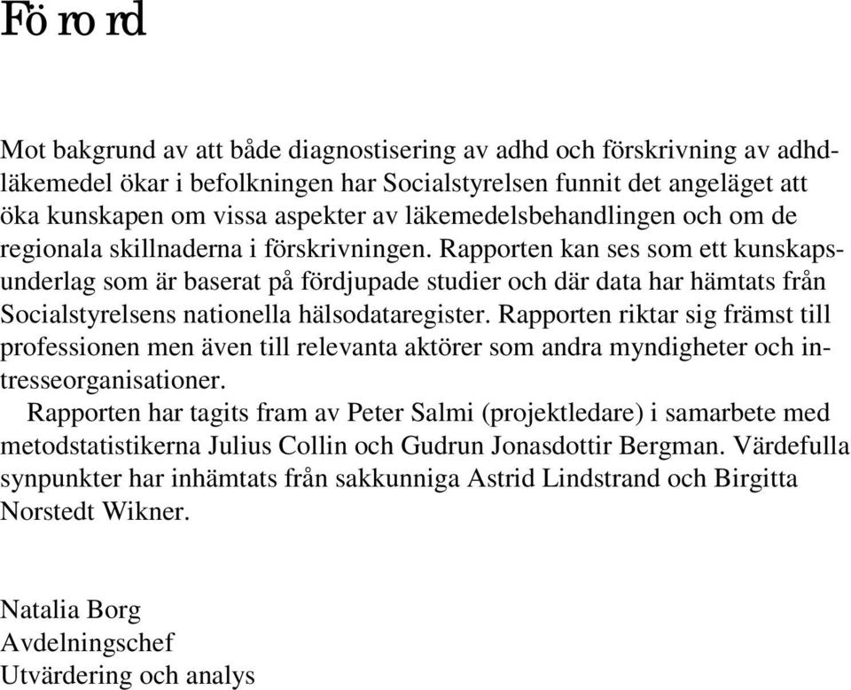 Rapporten kan ses som ett kunskapsunderlag som är baserat på fördjupade studier och där data har hämtats från Socialstyrelsens nationella hälsodataregister.