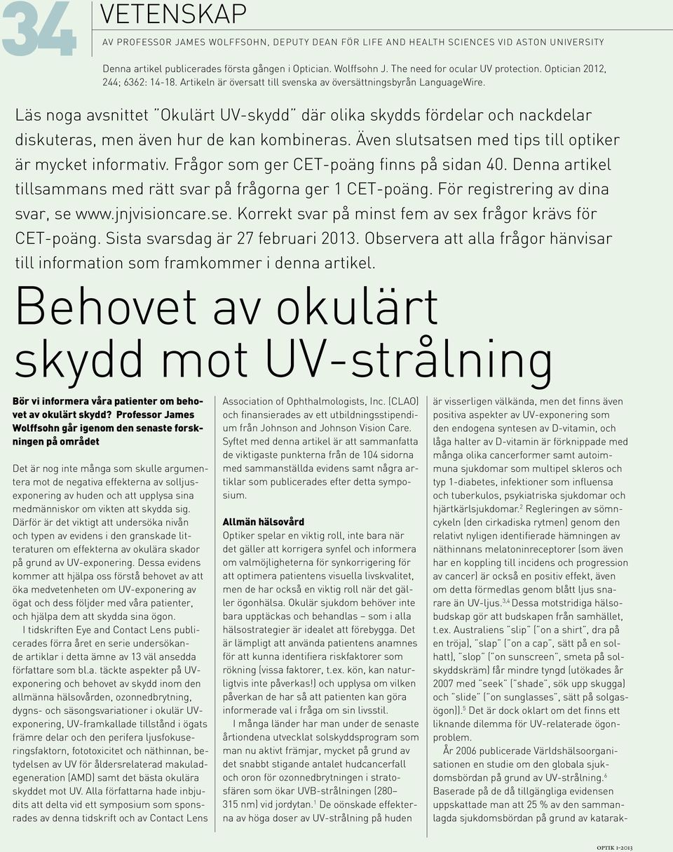 Läs noga avsnittet Okulärt UV-skydd där olika skydds fördelar och nackdelar diskuteras, men även hur de kan kombineras. Även slutsatsen med tips till optiker är mycket informativ.