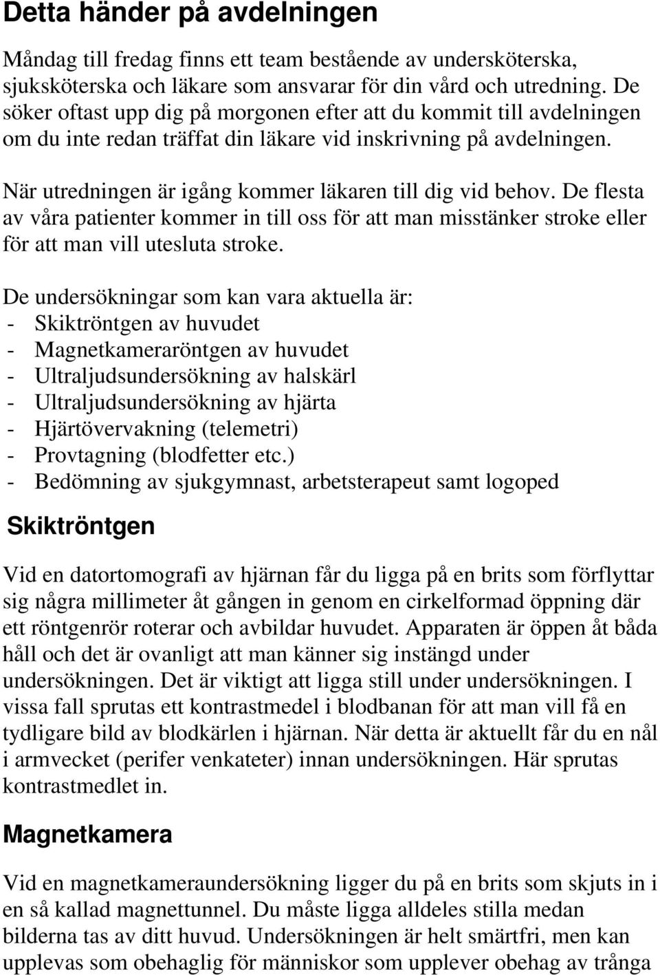 De flesta av våra patienter kommer in till oss för att man misstänker stroke eller för att man vill utesluta stroke.