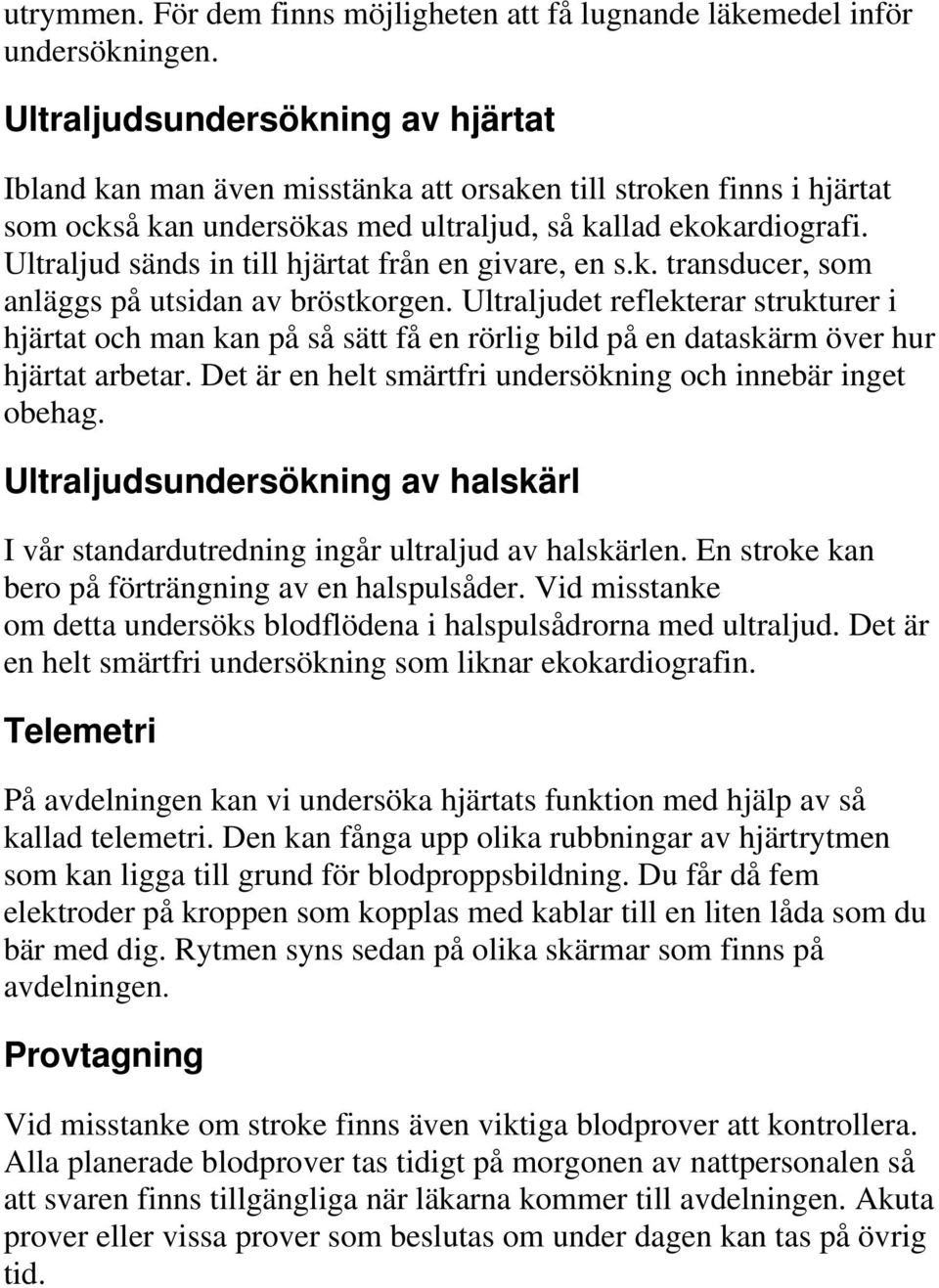 Ultraljud sänds in till hjärtat från en givare, en s.k. transducer, som anläggs på utsidan av bröstkorgen.