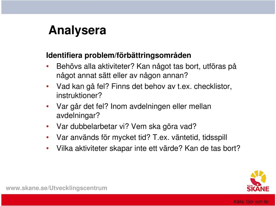 checklistor, instruktioner? Var går det fel? Inom avdelningen eller mellan avdelningar? Var dubbelarbetar vi?