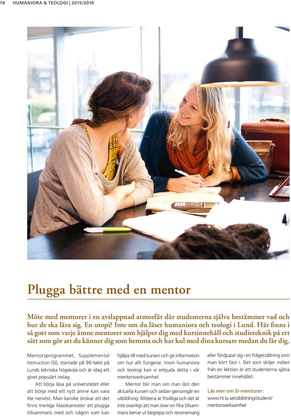 Mentorsprogrammet, Supplemental Instruction (SI), startade på 90-talet på Lunds tekniska högskola och är idag ett givet populärt inslag.
