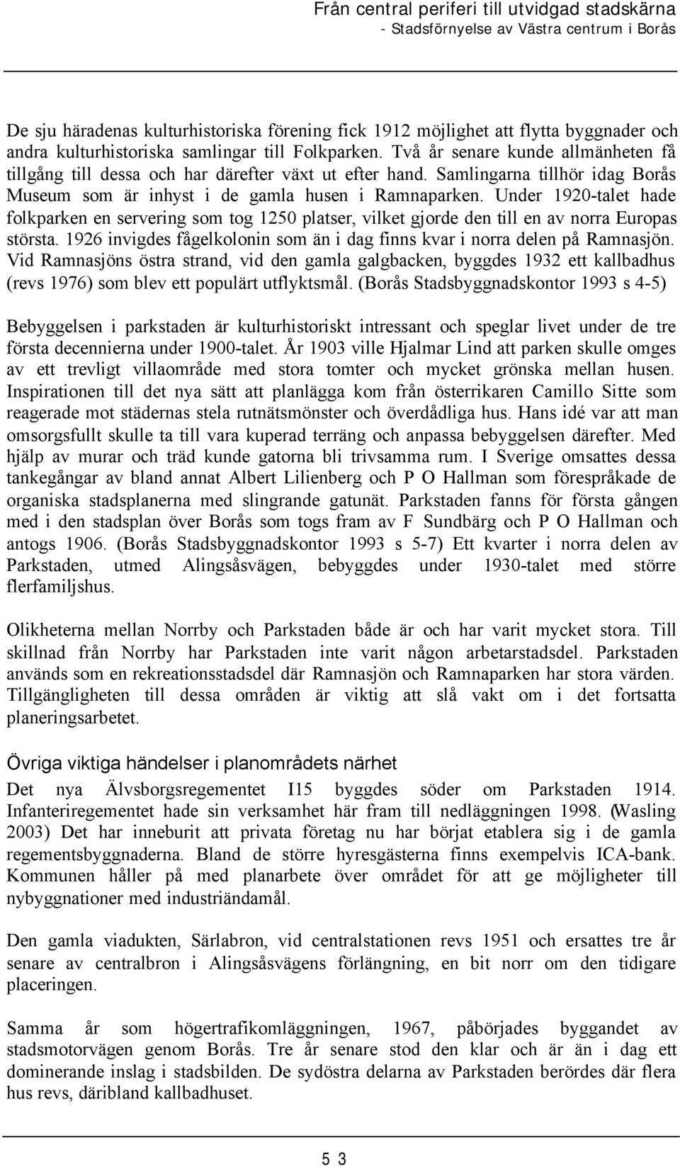 Under 1920-talet hade folkparken en servering som tog 1250 platser, vilket gjorde den till en av norra Europas största. 1926 invigdes fågelkolonin som än i dag finns kvar i norra delen på Ramnasjön.