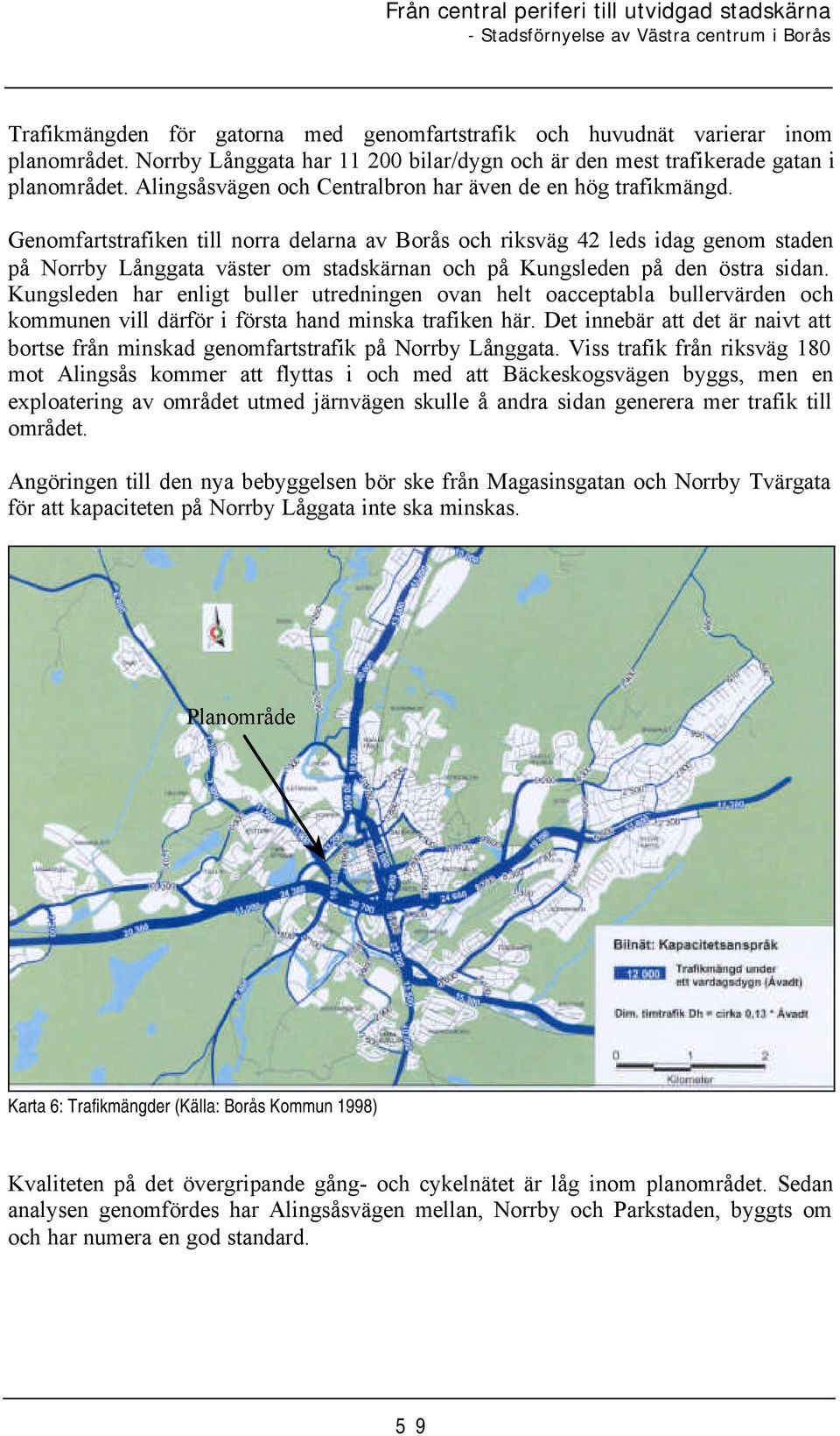 Genomfartstrafiken till norra delarna av Borås och riksväg 42 leds idag genom staden på Norrby Långgata väster om stadskärnan och på Kungsleden på den östra sidan.