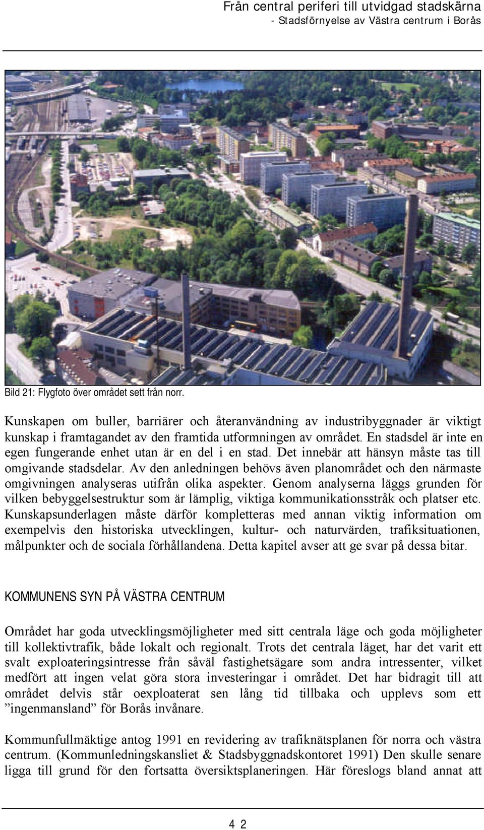 Av den anledningen behövs även planområdet och den närmaste omgivningen analyseras utifrån olika aspekter.