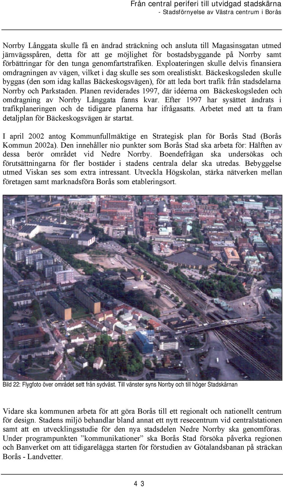 Bäckeskogsleden skulle byggas (den som idag kallas Bäckeskogsvägen), för att leda bort trafik från stadsdelarna Norrby och Parkstaden.