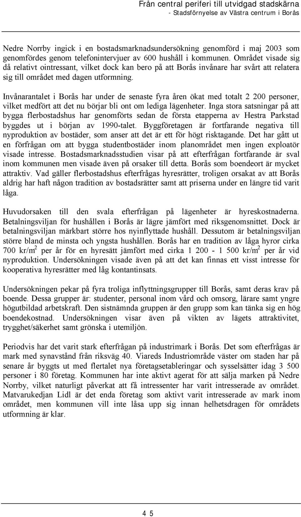 Invånarantalet i Borås har under de senaste fyra åren ökat med totalt 2 200 personer, vilket medfört att det nu börjar bli ont om lediga lägenheter.
