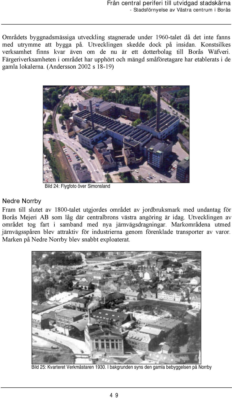 (Andersson 2002 s 18-19) Bild 24: Flygfoto över Simonsland Nedre Norrby Fram till slutet av 1800-talet utgjordes området av jordbruksmark med undantag för Borås Mejeri AB som låg där centralbrons