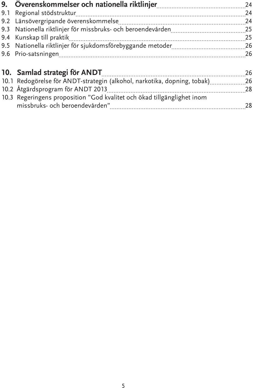 5 Nationella riktlinjer för sjukdomsförebyggande metoder 26 9.6 Prio-satsningen 26 10. Samlad strategi för ANDT 26 10.