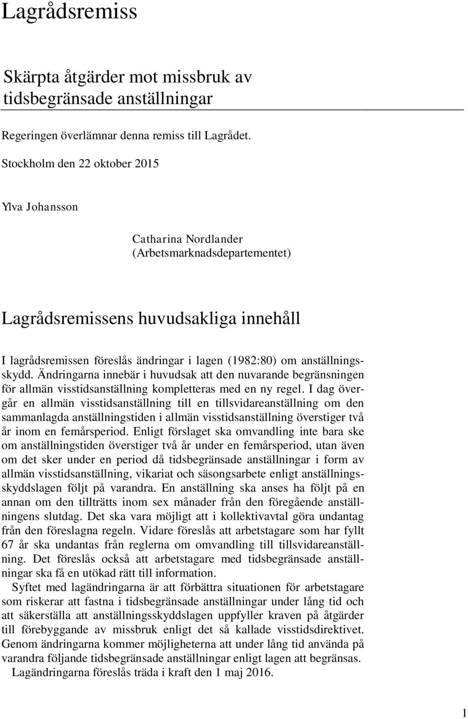 anställningsskydd. Ändringarna innebär i huvudsak att den nuvarande begränsningen för allmän visstidsanställning kompletteras med en ny regel.