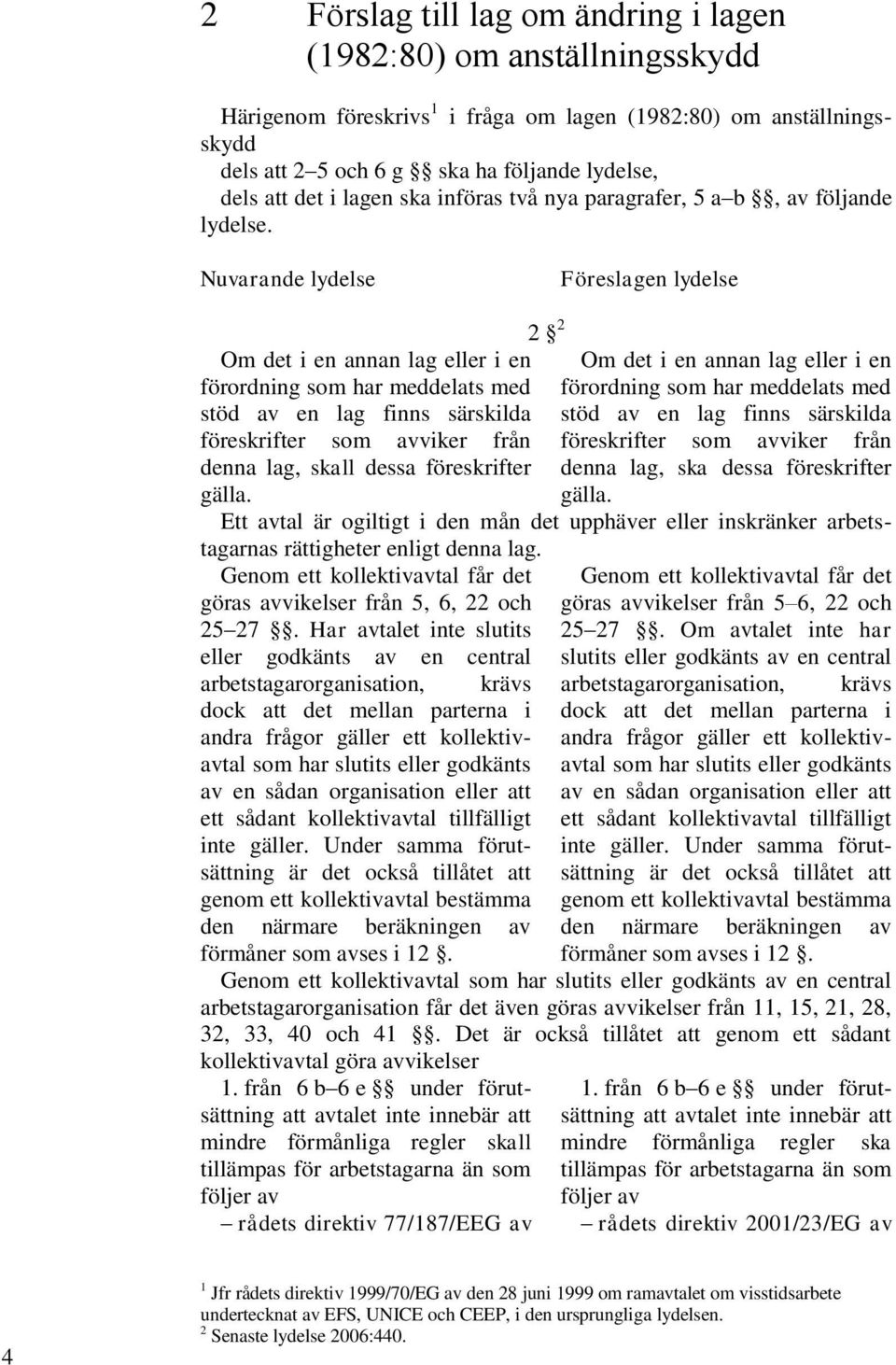 Nuvarande lydelse Föreslagen lydelse 2 2 Om det i en annan lag eller i en förordning som har meddelats med stöd av en lag finns särskilda Om det i en annan lag eller i en förordning som har meddelats