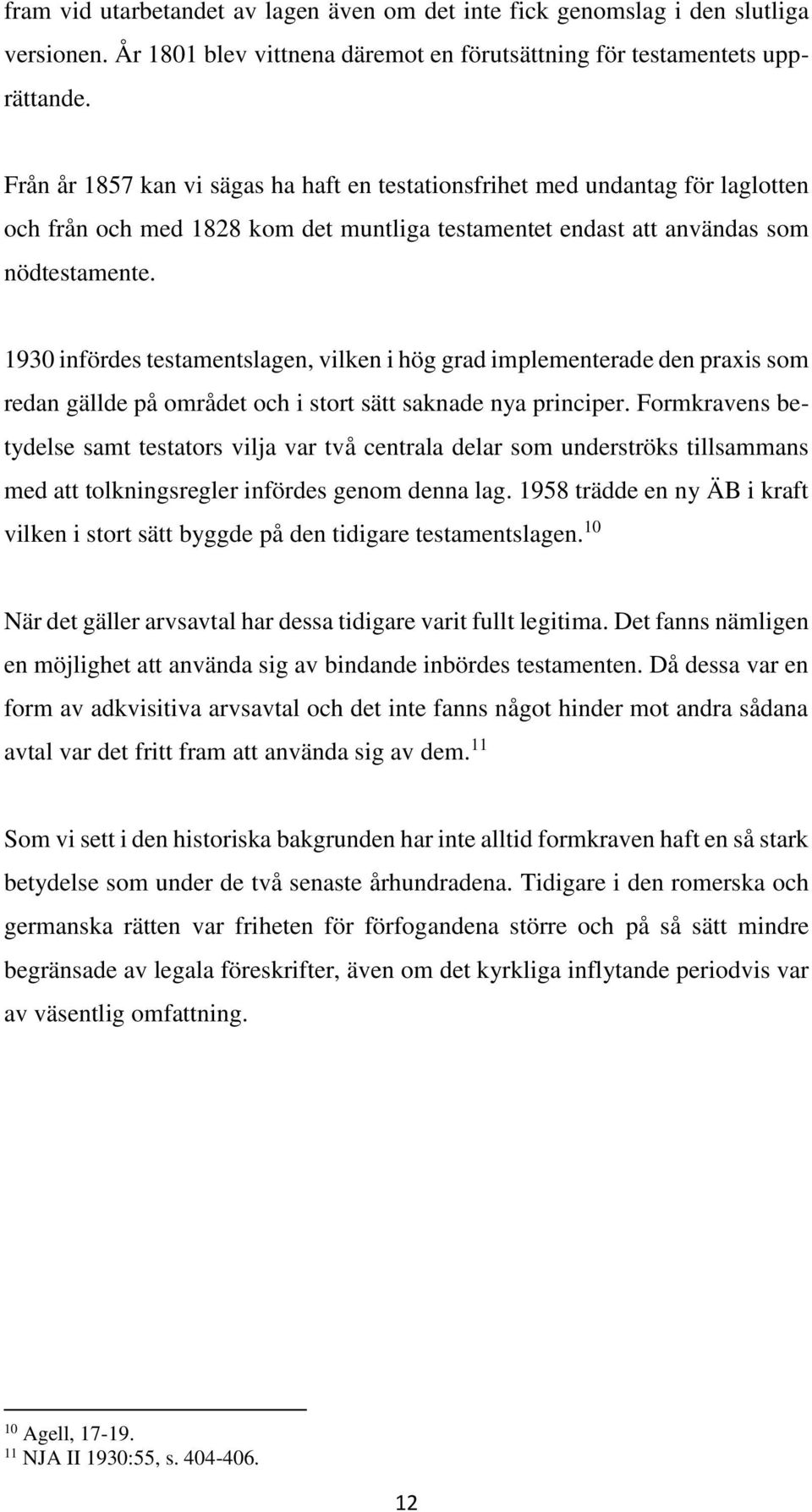 1930 infördes testamentslagen, vilken i hög grad implementerade den praxis som redan gällde på området och i stort sätt saknade nya principer.